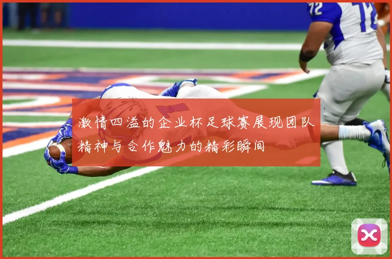 激情四溢的企业杯足球赛展现团队精神与合作魅力的精彩瞬间