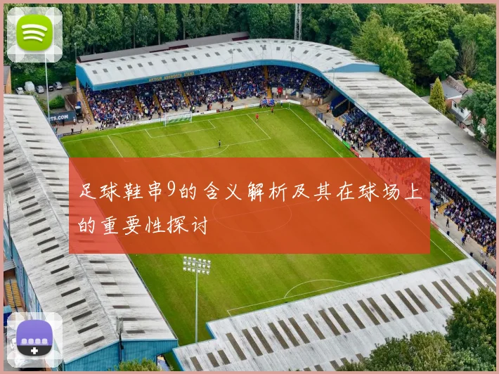 足球鞋串9的含义解析及其在球场上的重要性探讨